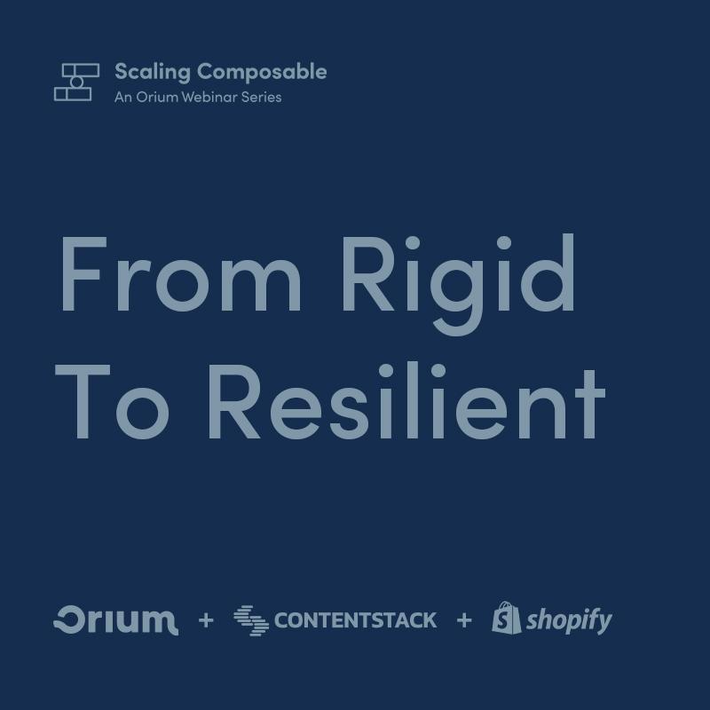 Scaling Composable - An Orium Webinar Series. From Rigid to Resilient. Orium + Contentstack + Shopify