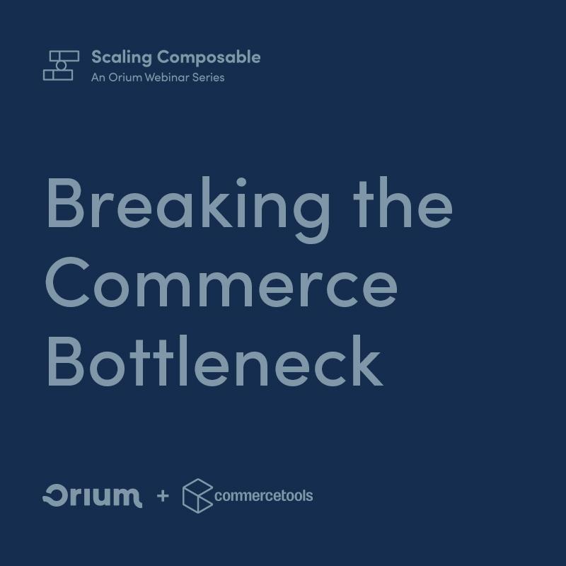 Breaking the Commerce Bottleneck: Orium + commercetools